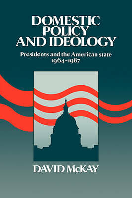 Domestic Policy and Ideology Presidents and the American State, 1964–1987 McKay