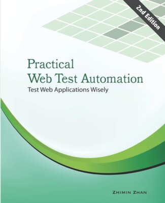 Practical Web Test Automation: Automated Test Web Applications Wisely With ...