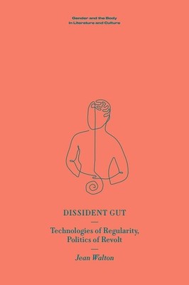 Dissident Gut: Technologies of Regularity, Politics of Revolt by Jean Walton (En