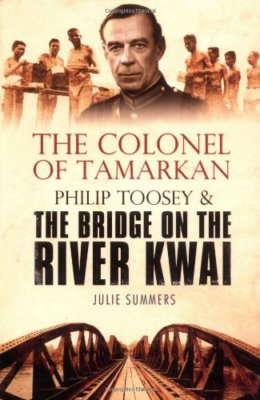 The Colonel of Tamarkan: Philip Toosey and the Bridge on the River Kwai,Julie S