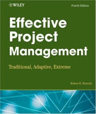 Effective Project Management : Traditional, Adaptive, Extreme Rob