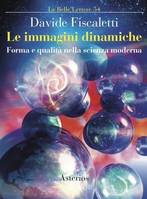 Die dynamischen Bilder. Form und Qualität in der modernen Wissenschaft - Fiscaletti David