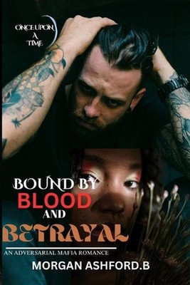 Bound by Blood and Betrayal: : An Adversarial Mafia Romance by Morgan Ashford B.