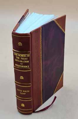 The Signers Of The Texas Declaration Of Independence, By Louis W [Leather Bound]