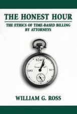 The Honest Hour: The Ethics of Time-Based Billing By Attorneys Ross, William...