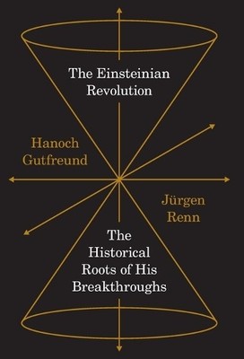 The Einsteinian Revolution by Hanoch Gutfreund, Jrgen Renn - 9780691168760