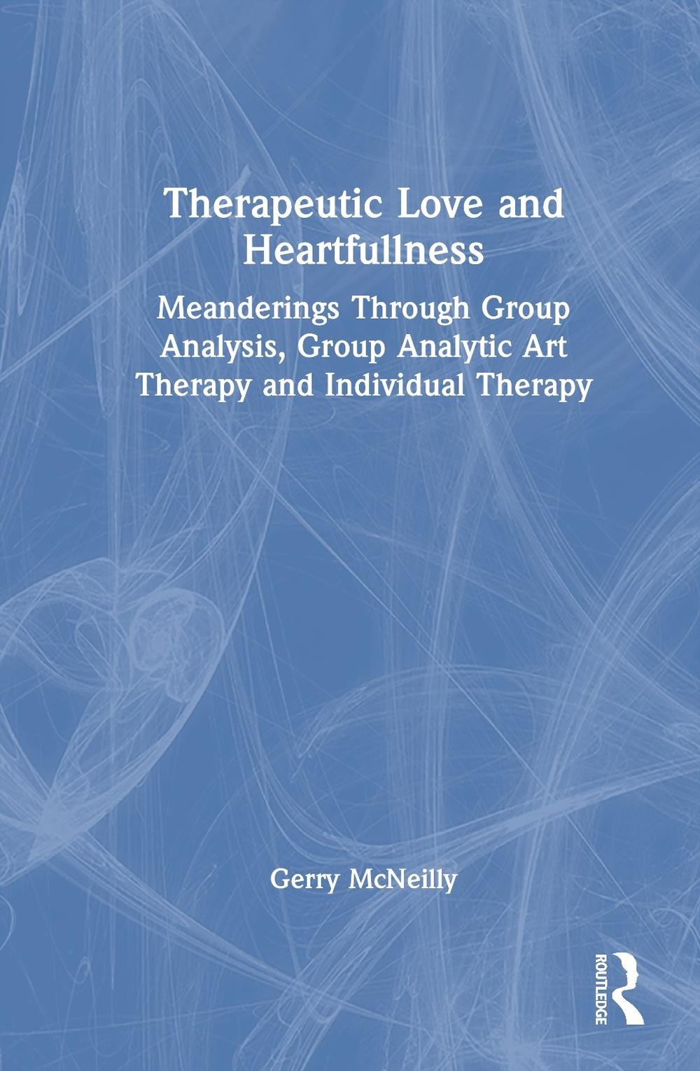 Therapeutic Love and Heartfullness: Meanderings Through Group Analysis, Group An