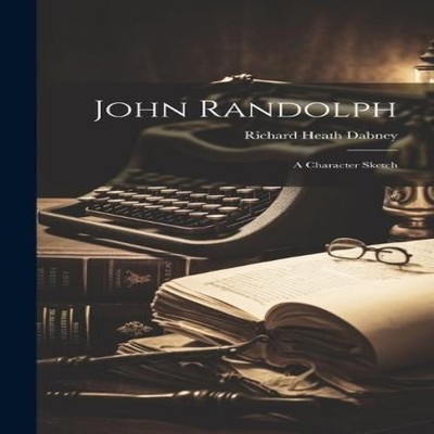 John Randolph A Character Sketch Richard Heath Dabney Hardcover C