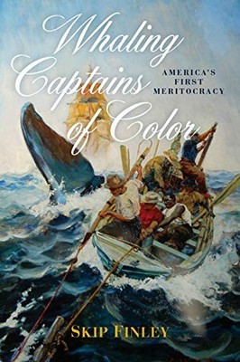 WHALING CAPTAINS OF COLOR: AMERICA'S FIRST MERITOCRACY By Skip Finley BRAND NEW