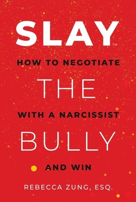 SLAY the Bully: How to Negotiate with a Narcissist and Win - Zung Esq., Rebe...