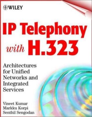 IP Telephony with H.323: Architectures for Unified Networks and Integrated...