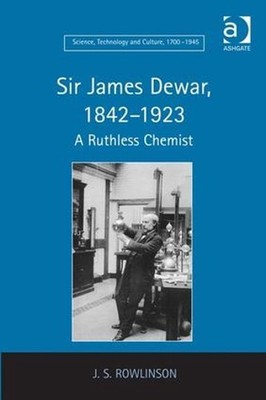 Sir James Dewar, 1842-1923: A Ruthless Chemist by J.S. Rowlinson (English) Hardc