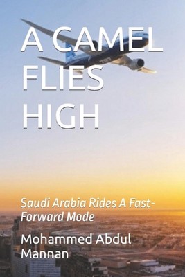 A Camel Flies High: The Kingdom of Saudi Arabia Rides A Fast-Forward Mode by Moh