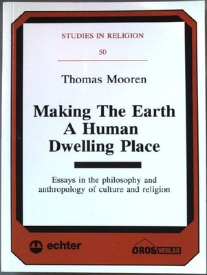 Making the earth a human dwelling place : essays in the philosophy and anthropol