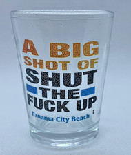 Shot Glass A BIG SHOT OF SHUT THE F@%K UP Pan...