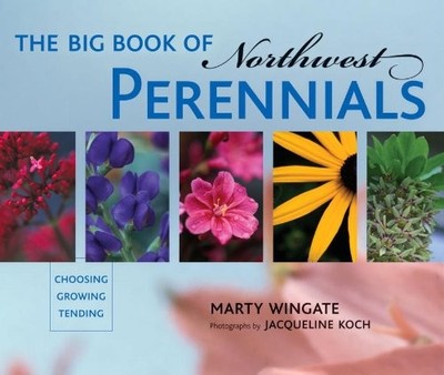 The Big Book of Northwest Perennials: Choosing - Growing - Tending
