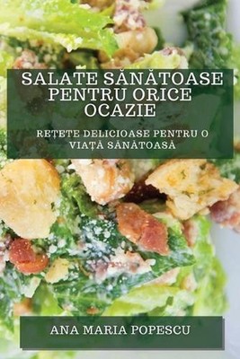 Salate Sntoase pentru Orice Ocazie: Re?ete Delicioase pentru O Via?? S?n?toas? b