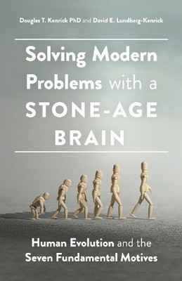Solving Modern Problems with a Stone-Age Brain by Douglas T. ... - 9781433834783