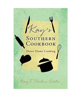 Kay's Southern Cookbook: Down Home Cooking, Kay F. Parker-Hester