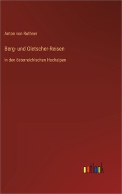 Berg- und Gletscher-Reisen: in den �sterreichischen Hochalpen (Hardback or Cased