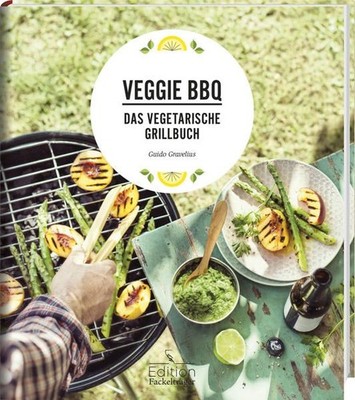 Veggie BBQ : das vegetarische Grillbuch. Guido Gravelius ; Fotos von Kay Johanns
