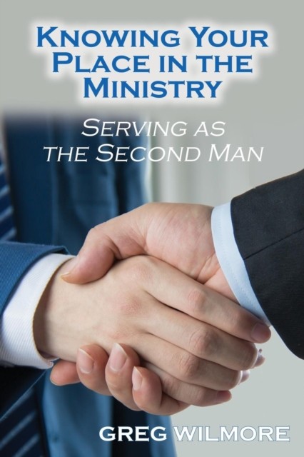 Knowing Your Place in the Ministry: Serving as the  by Greg Wilmore PAPERBACK