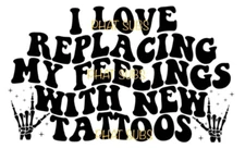 Sublimation Print Replacing My Feelings With Tattoos Ready to Press Transfer