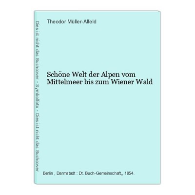 Schöne Welt der Alpen vom Mittelmeer bis zum Wiener Wald Müller-Alfeld, Theodor: