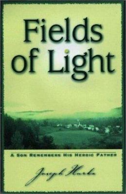 Fields of Light: A Son Remembers His Heroic Father by Hurka, Joseph