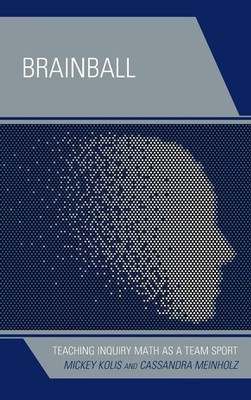 Brainball: Teaching Inquiry Math as a Team Sport by Mickey Kolis (English) Hardc