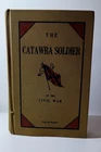 The Catawba Soldier Of The Civil War : A Sketch OF Every Soldier From Catawba