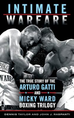 Intimate Warfare: The True Story of the Arturo Gatti and Micky Ward Boxing Tr...
