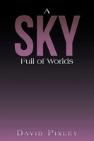 David Pixley | A Sky Full Of Worlds | Taschenbuch | Englisch (2022) | Xlibris US