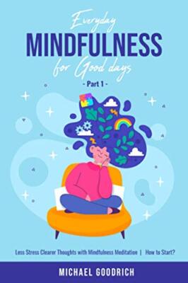Everyday Mindfulness for Good Days: Less Stress Clearer Thoughts with ...