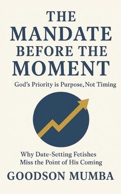 The Mandate Before the Moment: GOD'S PRIORITY IS PURPOSE, NOT TIMING: Why Date-S