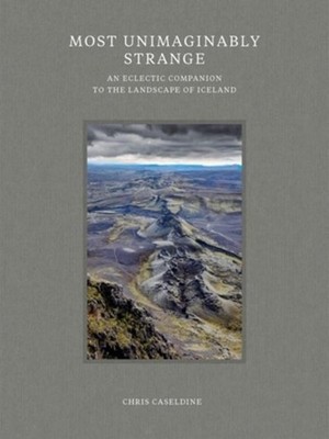 Most Unimaginably Strange: An Eclectic Companion to the Landscape of Icelan ...