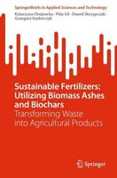 Sustainable Fertilizers: Utilizing Biomass Ashes And Biochars Katarzyna Chojnack