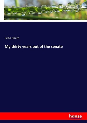 My thirty years out of the senate Seba Smith