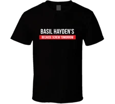 Basil Hayden's Because Screw Tomorrow Drinking Cool Party T Shirt
