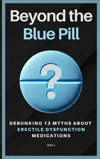 Beyond the Blue Pill: Debunking 13 Myths about Erectile Dysfunction (ED) Medicat