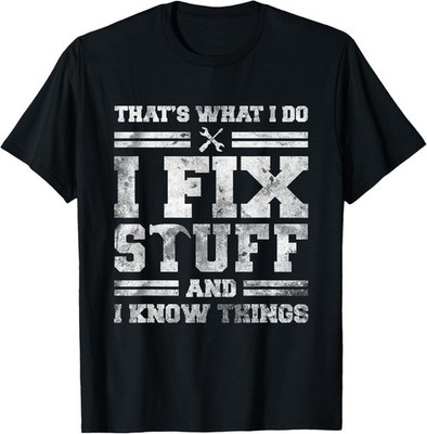 That's What I Do I Fix Stuff And I Know Things Funny Saying Gift Unisex T-Shirt