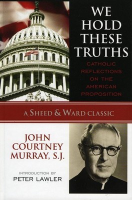 We Hold These Truths: Catholic Reflections on the American Proposition by Peter