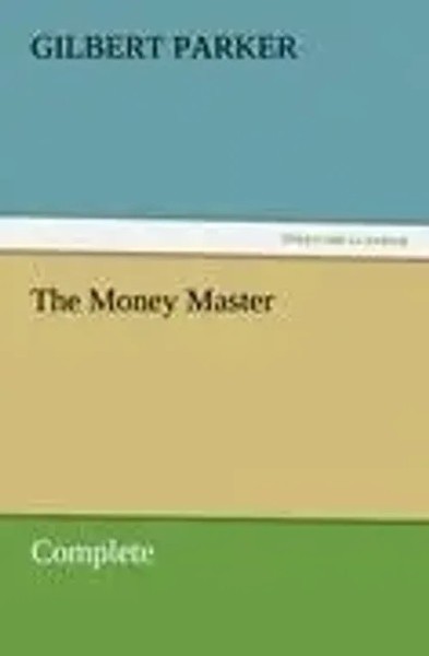 The Money Master, Complete Gilbert Parker Taschenbuch 268 S. Englisch 2011-image