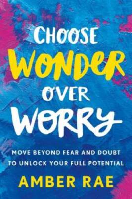Choose Wonder Over Worry: Move Beyond Fear and Doubt to Unlock Your Full  - GOOD