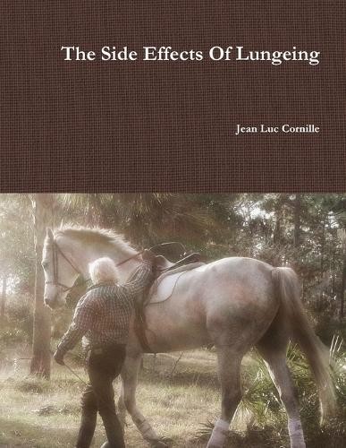 Jean Luc Cornille The Side Effects Of Lungeing (Tascabile)