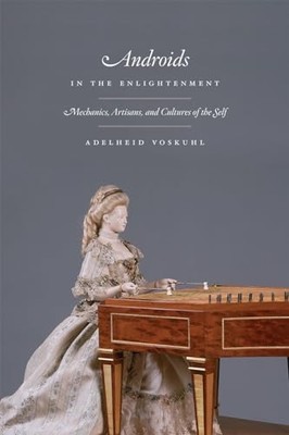 Androids in the Enlightenment: Mechanics, Artisans, and Cultures of t - GOOD