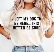 I Left My Dogs To Be Here Funny Puppy Pet Custom T-Shirt Top Tee Size S-3XL