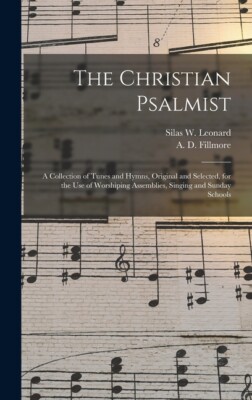 The Christian Psalmist: A Collection Of Tunes And Hymns, Original And Selec...
