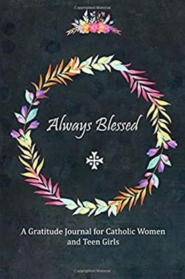 Always Blessed Catholic Gratitude Journal : A Diary for Women and
