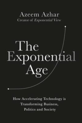 The Exponential Age: How Accelerating Technology Is Transforming Business,: New